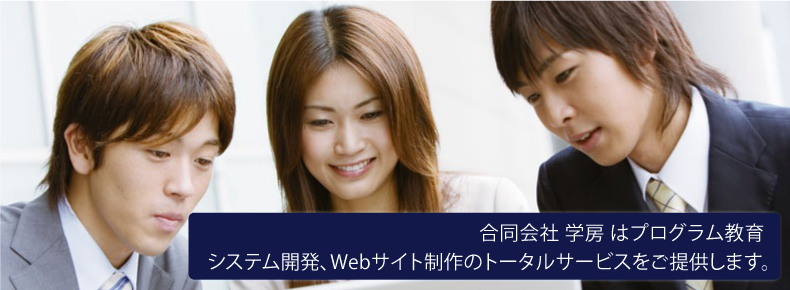 合同会社 学房はプログラム教育、システム開発、Webサイト制作のトータルサービスをご提供致します。